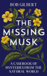 The Missing Musk - A Casebook of Mysteries from the Natural World