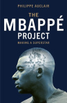 The Mbappé Project - Making a Football Superstar