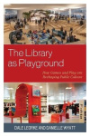 The Library as Playground - How Games and Play are Reshaping Public Culture