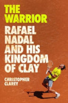 The Warrior - Rafael Nadal and His Kingdom of Clay