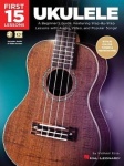 First 15 Lessons - Ukulele - A Beginner's Guide, Featuring Step-by-Step Lessons with Audio, Video, and Popular Songs!