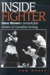 Inside Fighter - Dave Brown's Remarkable Stories of Canadian Boxing