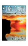 My Fight to Survive - An Inspirational True Story