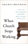When Church Stops Working - A Future for Your Congregation beyond More Money, Programs, and Innovation