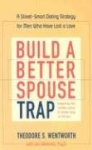Build a Better Spouse Trap: A Street-Smart Dating Strategy for Men Who Have Lost a Love