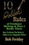 10 Golden Rules of Freelance Writing and How I Broke Them (How to Break the Rules and Make It As a Magazine Writer)
