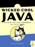 Wicked Cool Java - Code Bits, Open-source Libraries, and Project Ideas