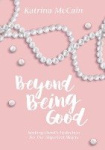 Beyond Being Good - Seeking Christ’s Perfection for Our Imperfect Hearts