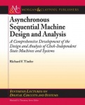Asynchronous Sequential Machine Design and Analysis - A Comprehensive Development of the Design and Analysis of Clock-Independen