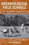 Archaeological Field Schools - A Guide for Teaching in the Field