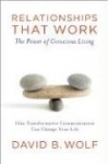 Relationships That Work: The Power of Conscious Living: How Transformative Communication Can Change Your Life