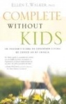 Complete without Kids - An Insider's Guide to Childfree Living by Choice or by Chance