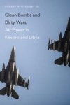 Clean Bombs and Dirty Wars - Air Power in Kosovo and Libya