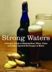Strong Waters - A Simple Guide to Making Beer, Wine, Cider and Other Spirited Beverages at Home