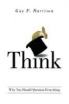Think - Why You Should Question Everything