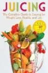 Juicing - The Complete Guide to Juicing for Weight Loss, Health and Life - Includes the Juicing Equipment Guide and 97 Delicious