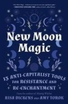 New Moon Magic - 13 Anti-Capitalist Tools for Resistance and Re-Enchantment