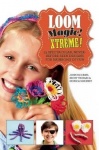 Loom Magic Xtreme! - 25 Spectacular, Never-Before-Seen Designs for Rainbows of Fun