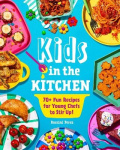 Kids in the Kitchen - 70+ Fun Recipes for Young Chefs to Stir Up!
