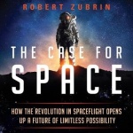 The Case for Space - How the Revolution in Spaceflight Opens Up a Future of Limitless Possibility