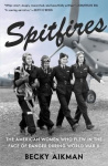 Spitfires - The American Women Who Flew in the Face of Danger During World War II