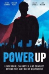 Power Up - Leadership, Character, and Conflict Beyond the Superhero Multiverse