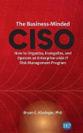 Business-Minded CISO - How to Organize, Evangelize, and Operate an Enterprise-wide IT Risk Management Program