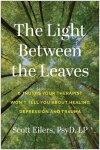 The Light Between the Leaves - 6 Truths Your Therapist Won't Tell You About Healing Depression and Trauma
