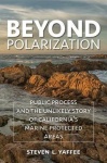 Beyond Polarization - Public Process and the Unlikely Story of California`s Marine Protected Areas