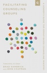 Facilitating Counseling Groups - A Leader's Guide for Group-Based Counseling Ministry