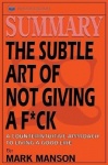 Summary - The Subtle Art of Not Giving a F*ck: A Counterintuitive Approach to Living a Good Life