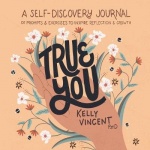 True You - A Self-Discovery Journal of Prompts and Exercises to Inspire Reflection and Growth