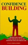 Confidence Building - Destroy Self-Doubt, Overcome Social Fear and Empower Your Life for Success