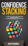 Confidence Stacking - 67 Habits to Act Against Your Fears, Eliminate Anxiety and Be Comfortable in Any Situation