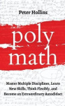 Polymath - Master Multiple Disciplines, Learn New Skills, Think Flexibly, and Become an Extraordinary Autodidact