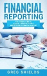 Financial Reporting - The Ultimate Guide to Creating Financial Reports and Performing Financial Analysis