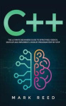 C++ Programming - The ultimate beginners guide to effectively design, develop, and implement a robust program step-by-step
