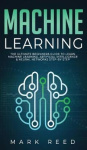 Machine Learning - The Ultimate Beginners Guide to Learn Machine Learning, Artificial Intelligence & Neural Networks Step-By-Ste