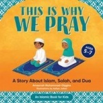 This is Why We Pray - A Story About Islam, Salah, and Dua