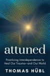 Attuned - Practicing Interdependence to Heal Our Trauma—and Our World