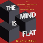 The Mind Is Flat Lib/E - The Remarkable Shallowness of the Improvising Brain