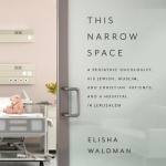 This Narrow Space - A Pediatric Oncologist, His Jewish, Muslim, and Christian Patients, and a Hospital in Jerusalem