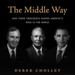 The Middle Way - How Three Presidents Shaped America's Role in the World