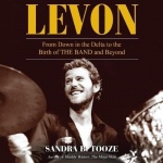 Levon - From Down in the Delta to the Birth of the Band and Beyond