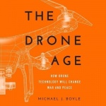 The Drone Age - How Drone Technology Will Change War and Peace