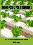 Hydroponic for Beginners - How to Build Your Hydroponic Garden.