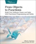 From Objects to Functions - Build Your Software Faster and Safer with Functional Programming and Kotlin