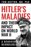 Hitler's Maladies and Their Impact on World War II - A Behavioral Neurologist's View