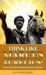 Think Like Marcus Aurelius - Top 30 Life Lessons from Marcus Aurelius