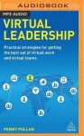 Virtual Leadership: Practical Strategies for Getting the Best Out of Virtual Work and Virtual Teams